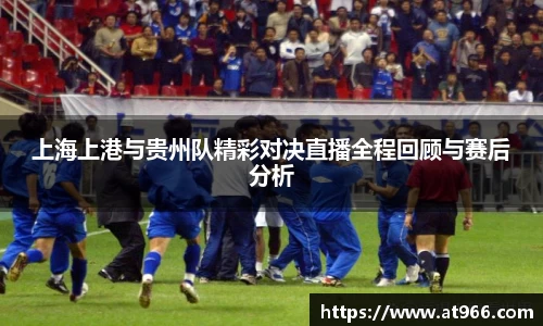上海上港与贵州队精彩对决直播全程回顾与赛后分析